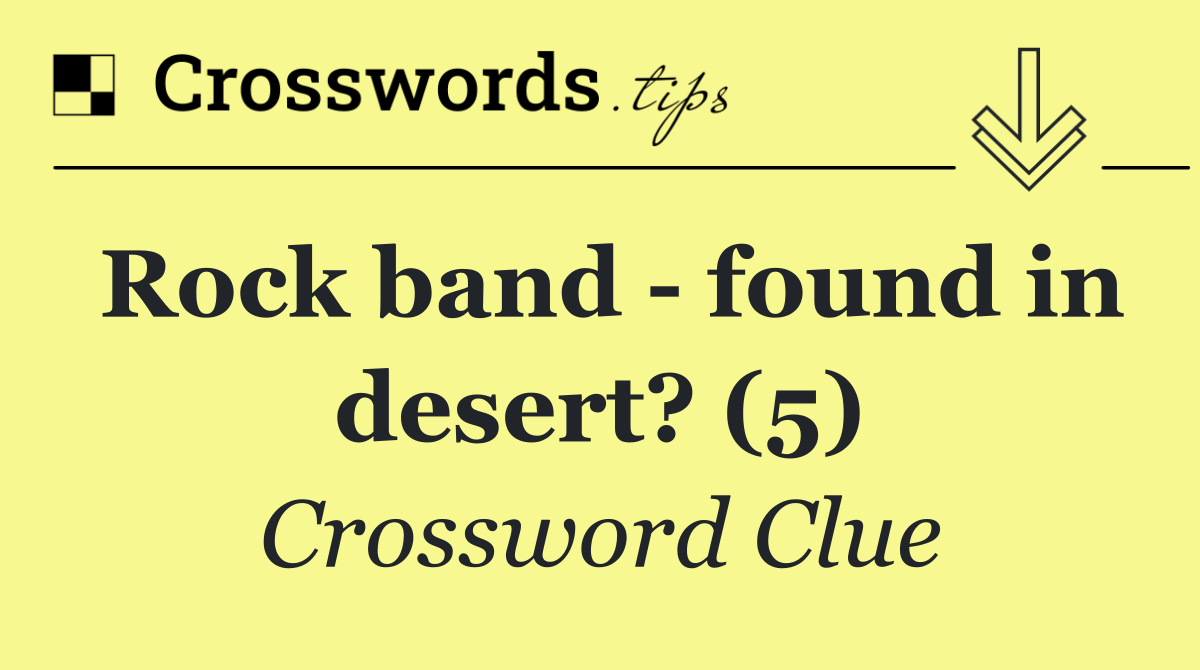 Rock band   found in desert? (5)