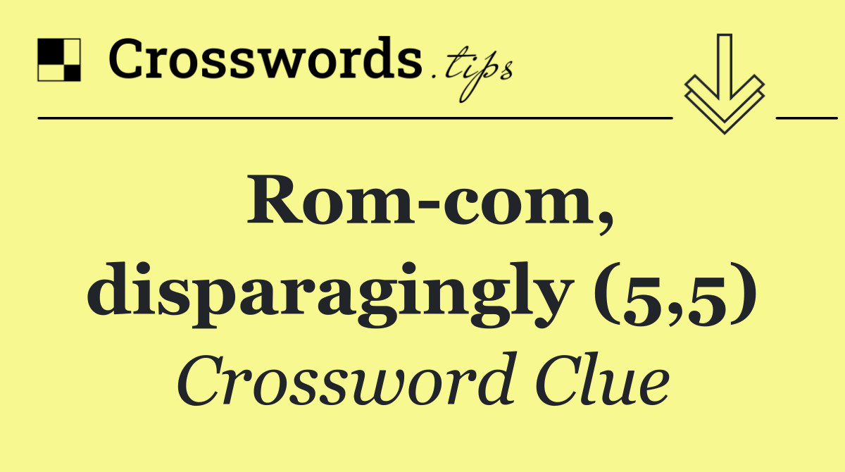 Rom com, disparagingly (5,5)