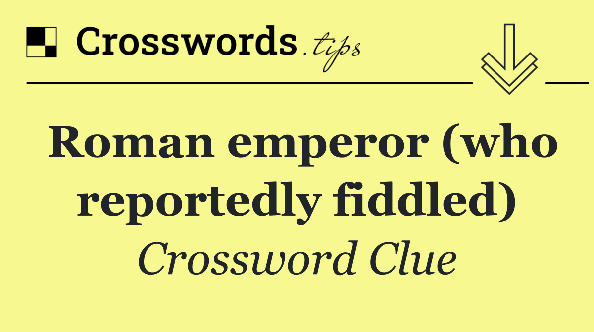 Roman emperor (who reportedly fiddled)
