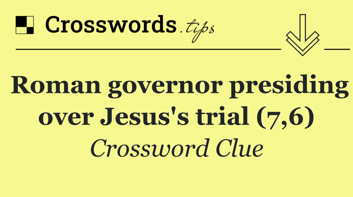 Roman governor presiding over Jesus's trial (7,6)