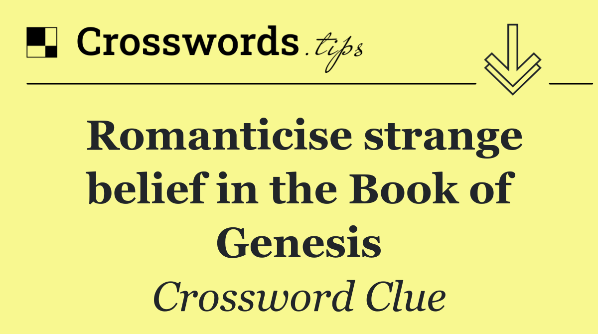 Romanticise strange belief in the Book of Genesis
