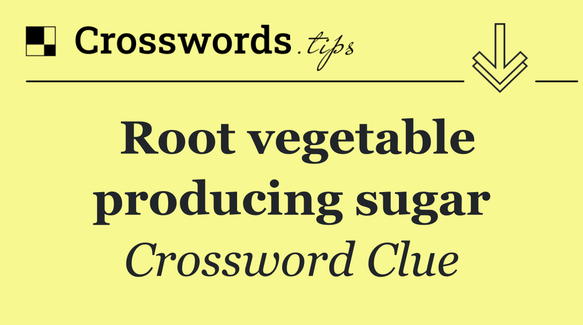 Root vegetable producing sugar