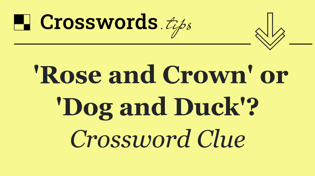 'Rose and Crown' or 'Dog and Duck'?