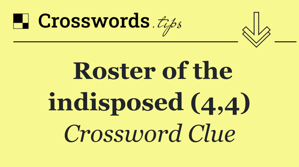 Roster of the indisposed (4,4)