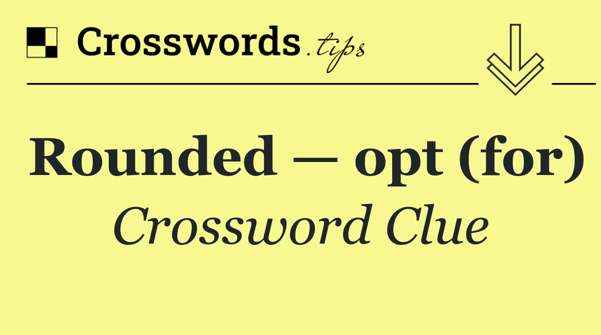 Rounded — opt (for)
