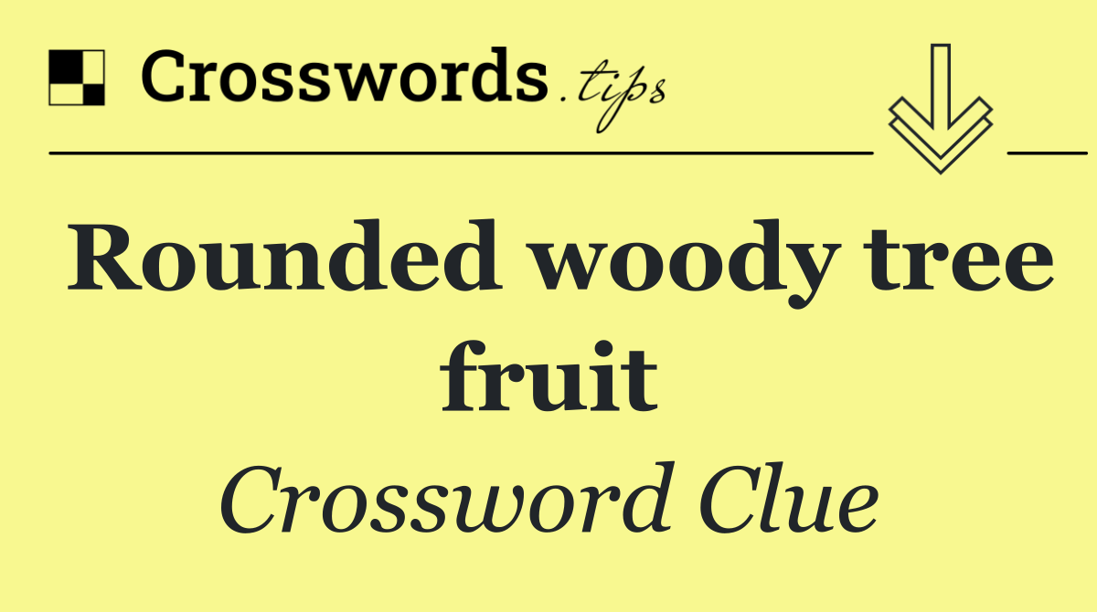 Rounded woody tree fruit