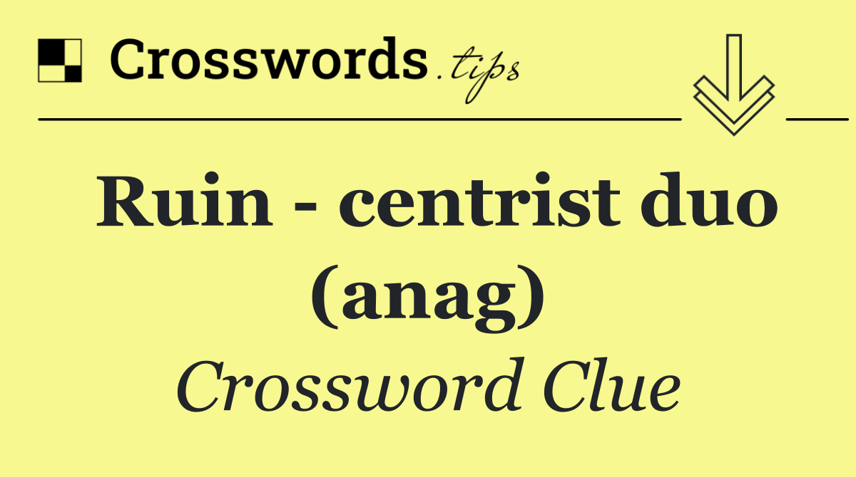 Ruin   centrist duo (anag)