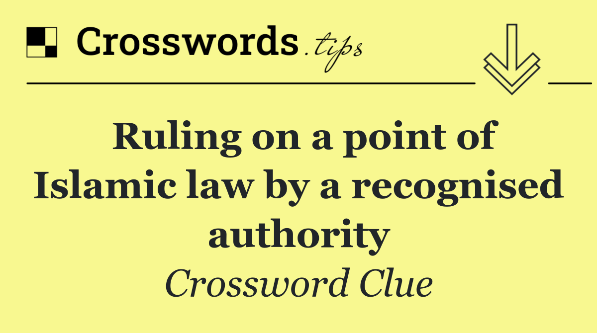 Ruling on a point of Islamic law by a recognised authority