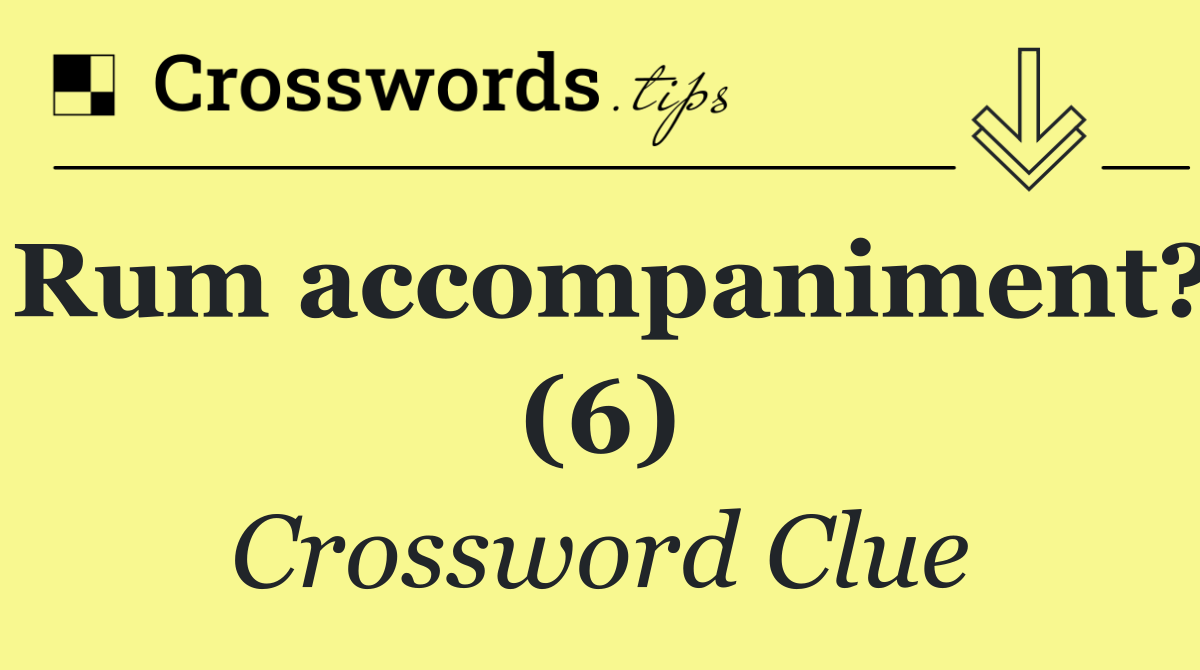 Rum accompaniment? (6)