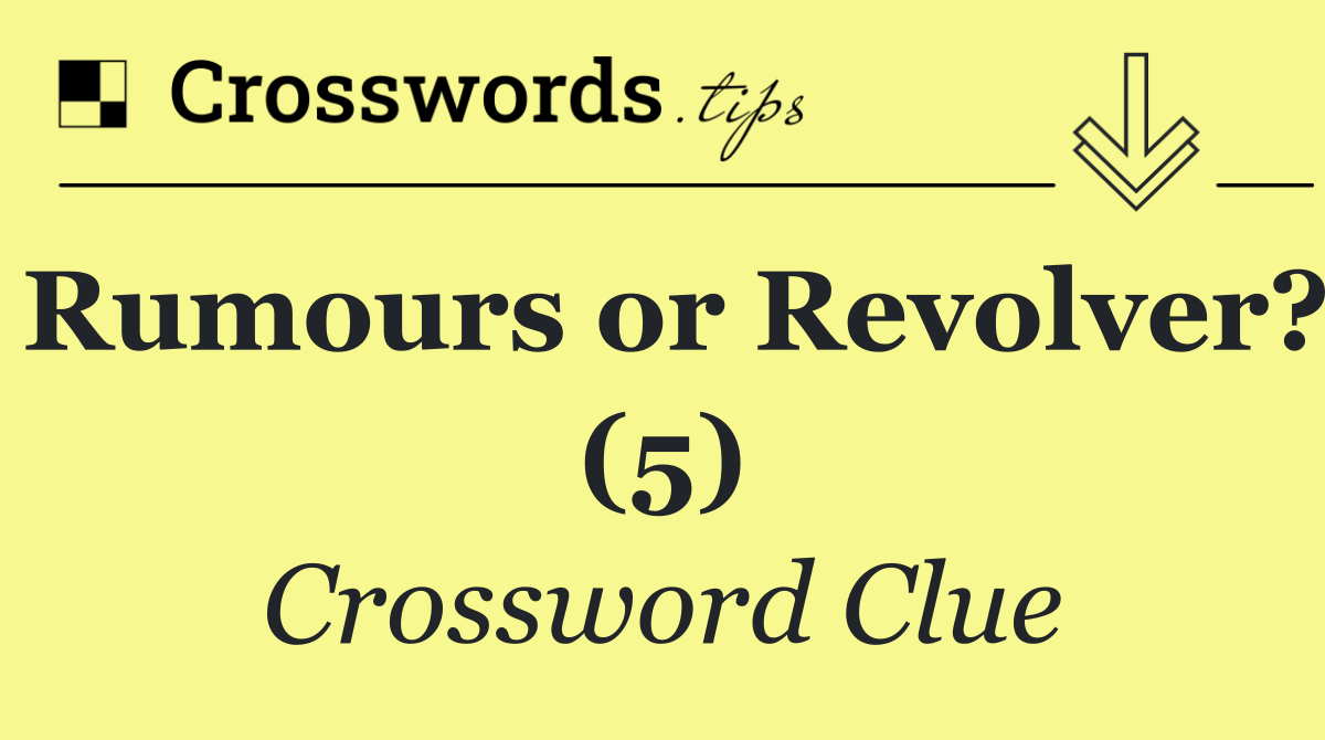 Rumours or Revolver? (5)