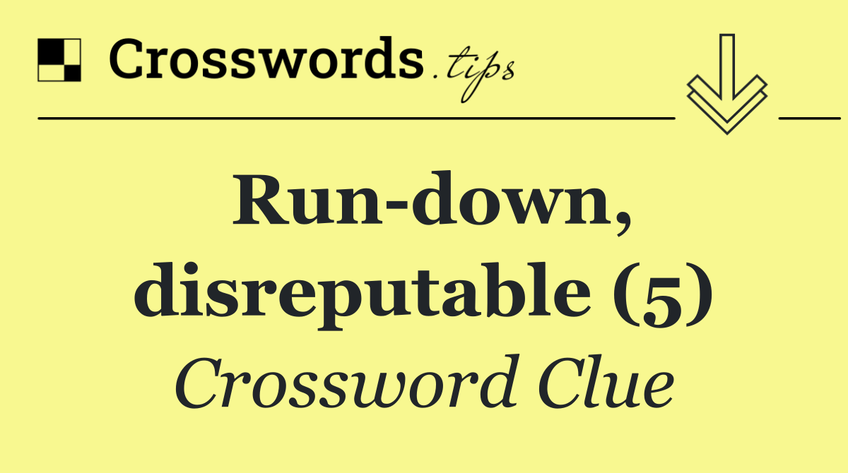 Run down, disreputable (5)