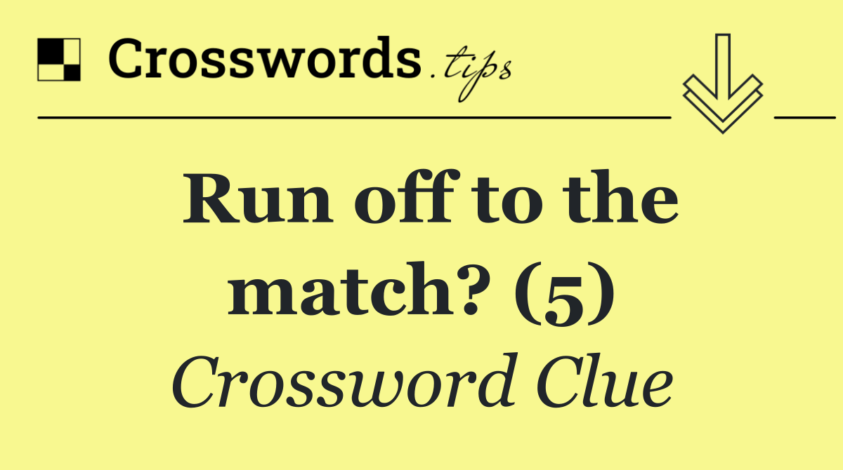 Run off to the match? (5)