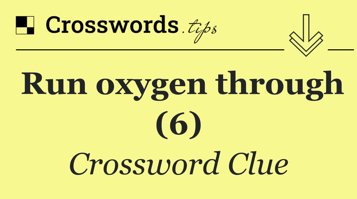 Run oxygen through (6)