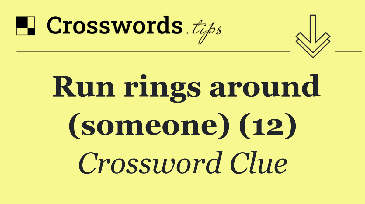 Run rings around (someone) (12)