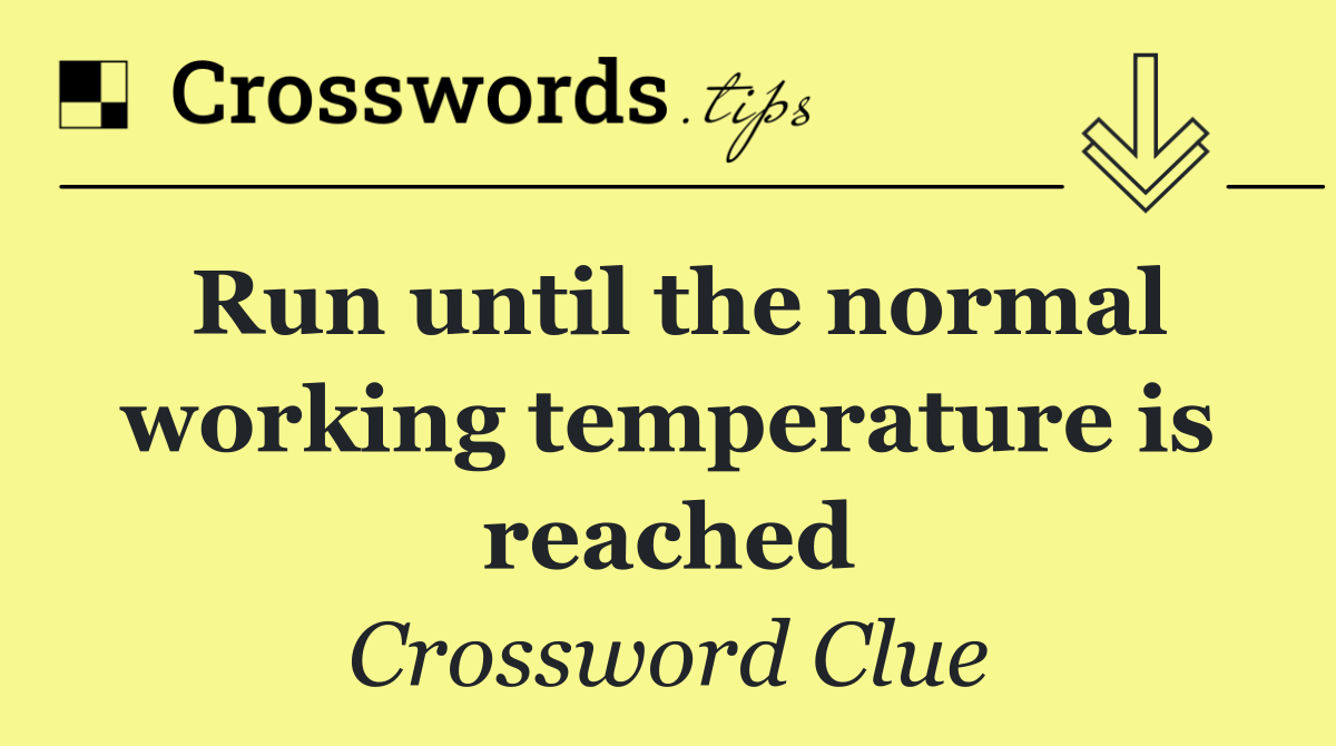 Run until the normal working temperature is reached