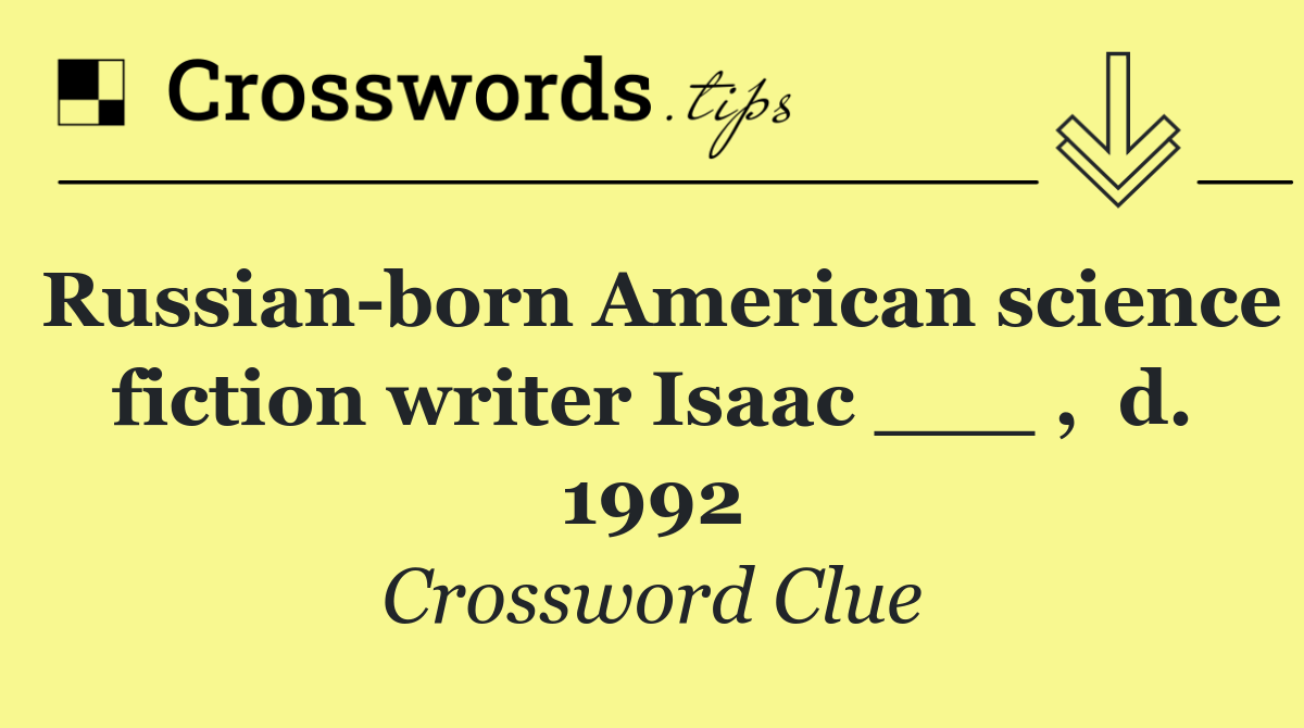Russian born American science fiction writer Isaac ___ ,  d. 1992