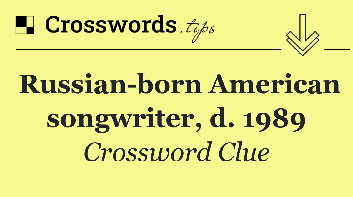 Russian born American songwriter, d. 1989