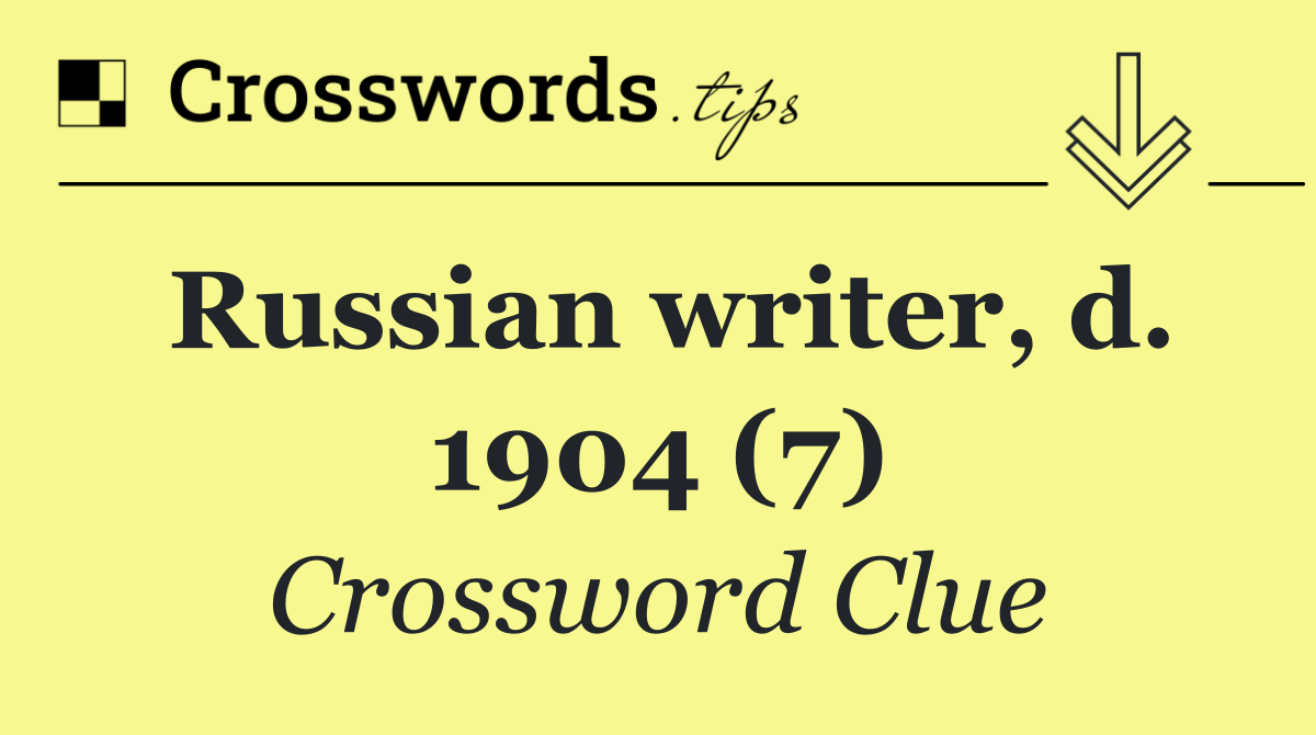 Russian writer, d. 1904 (7) Crossword Clue Answer September 28 2024