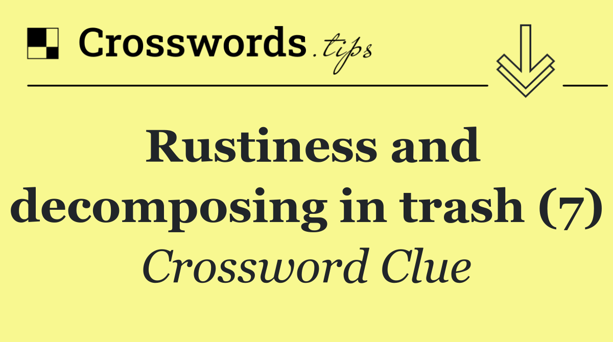 Rustiness and decomposing in trash (7)