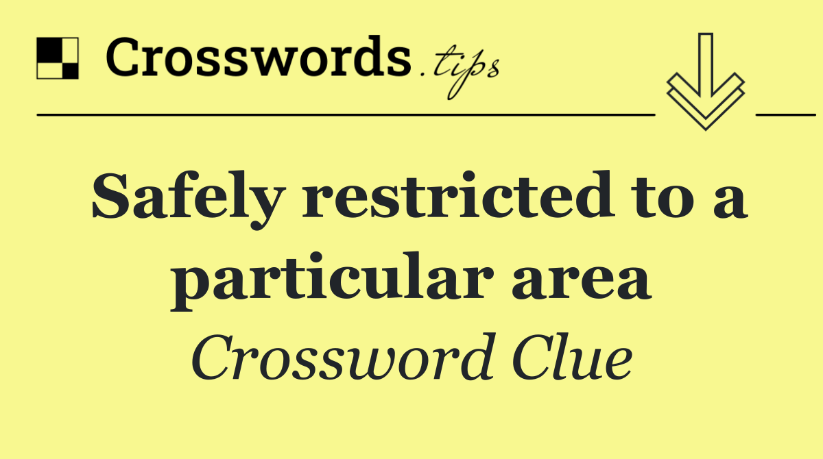 Safely restricted to a particular area