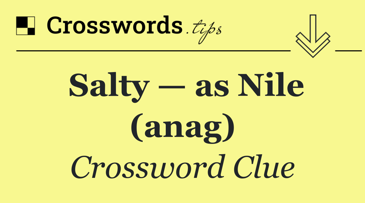 Salty — as Nile (anag)