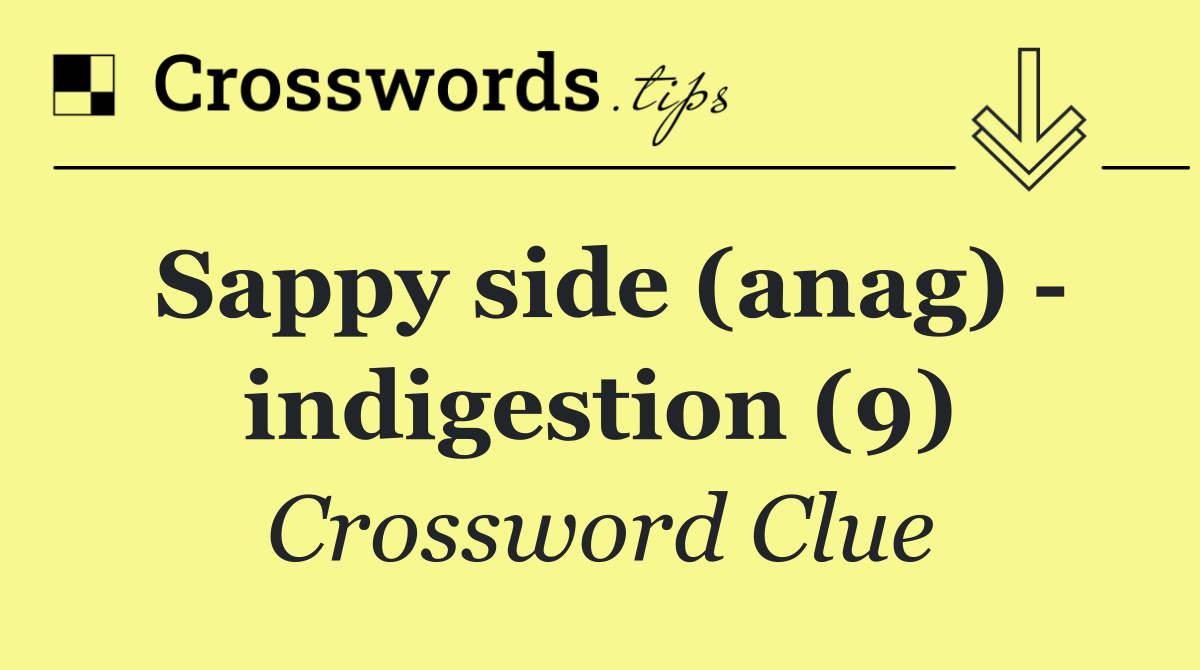 Sappy side (anag)   indigestion (9)