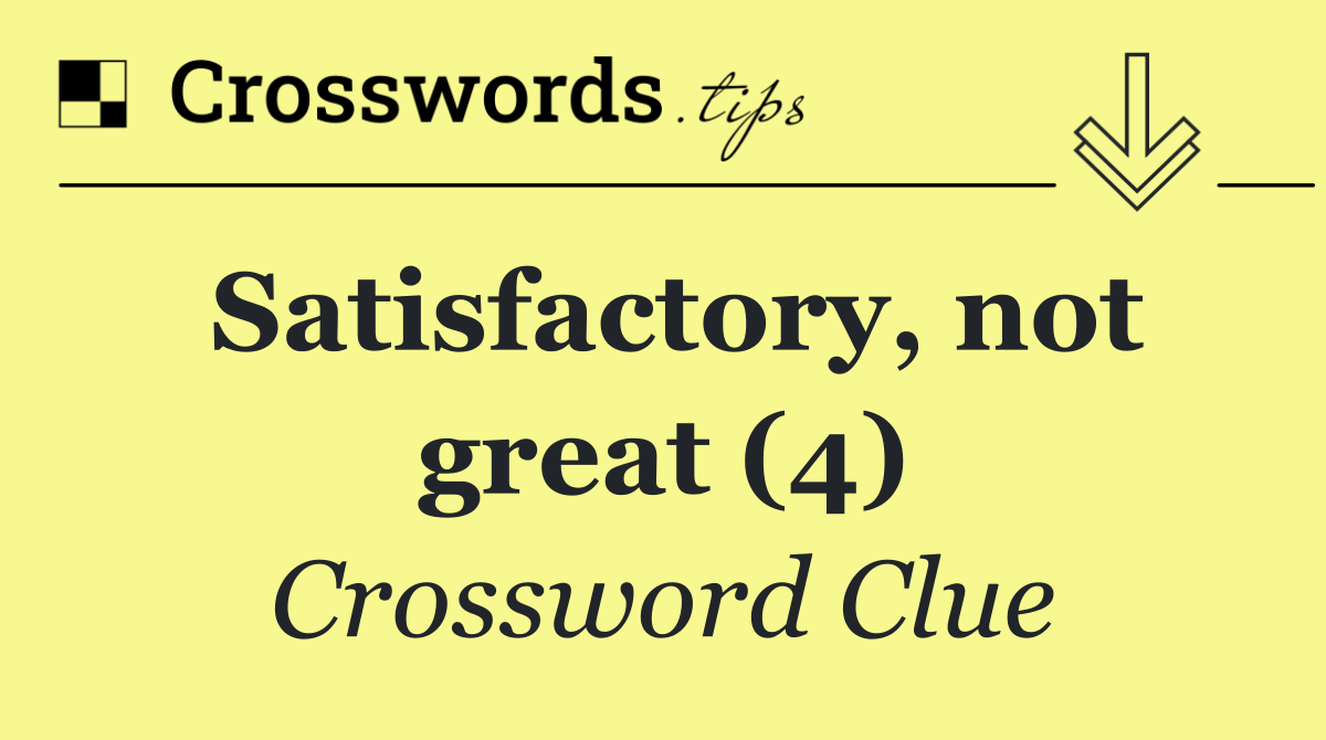 Satisfactory, not great (4)