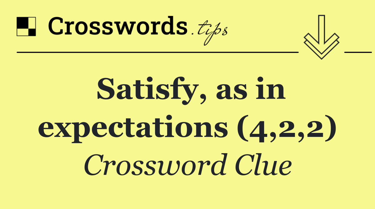 Satisfy, as in expectations (4,2,2)