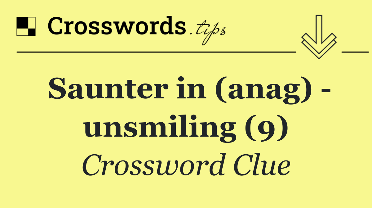 Saunter in (anag)   unsmiling (9)