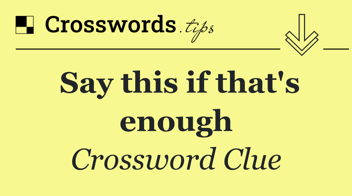 Say this if that's enough