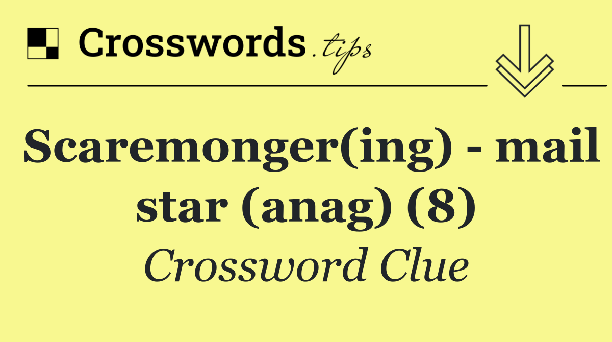 Scaremonger(ing)   mail star (anag) (8)