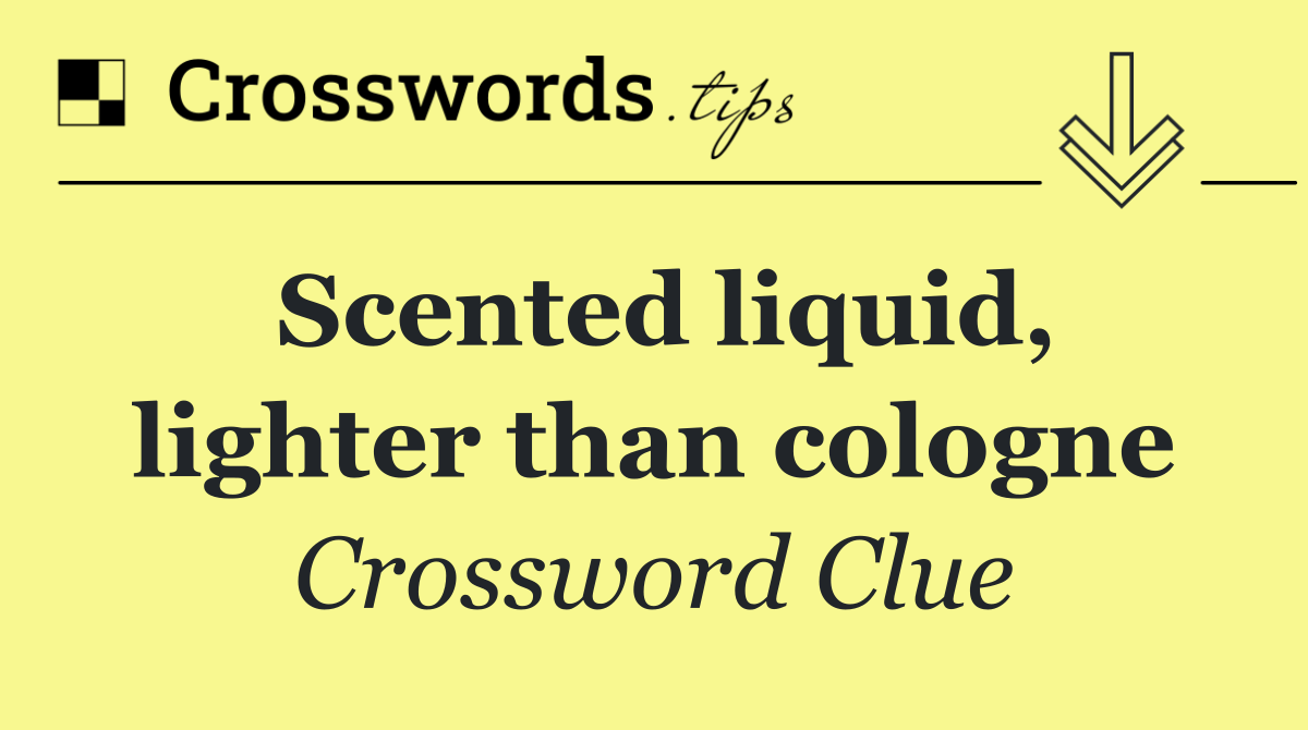 Scented liquid, lighter than cologne