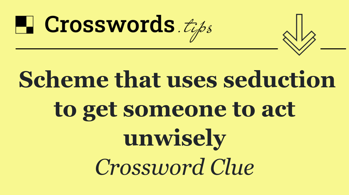 Scheme that uses seduction to get someone to act unwisely