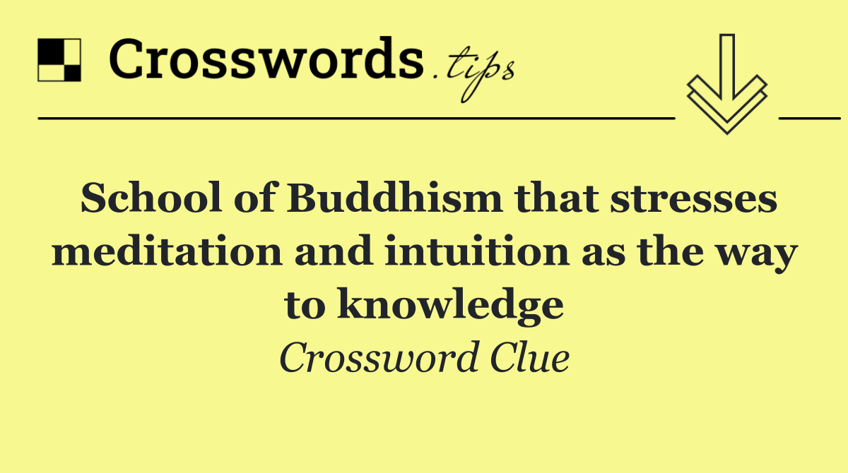 School of Buddhism that stresses meditation and intuition as the way to knowledge