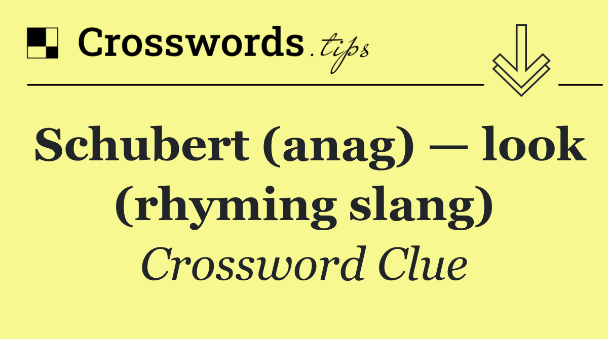 Schubert (anag) — look (rhyming slang)