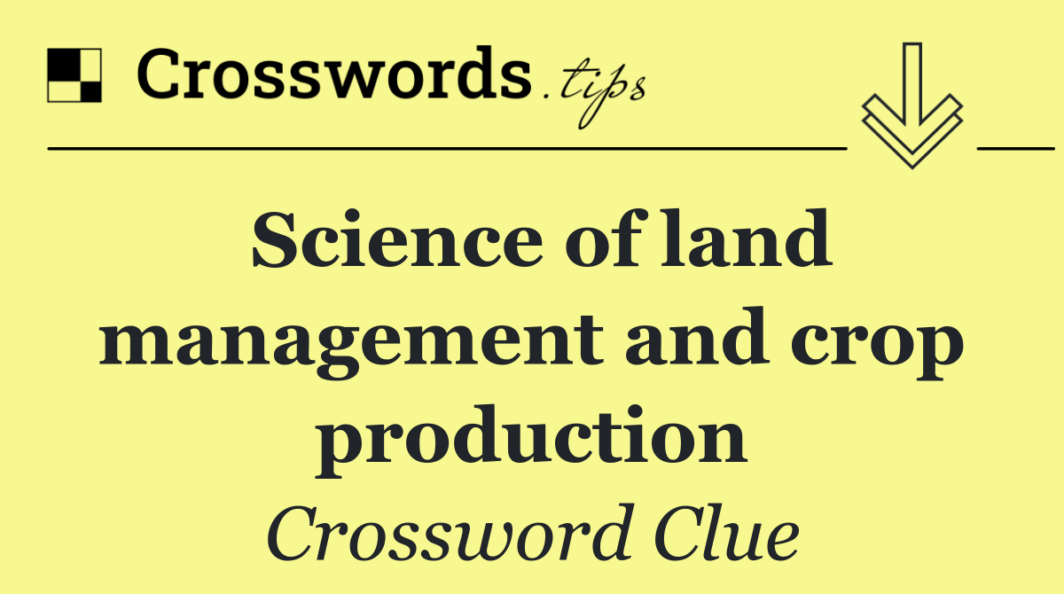 Science of land management and crop production