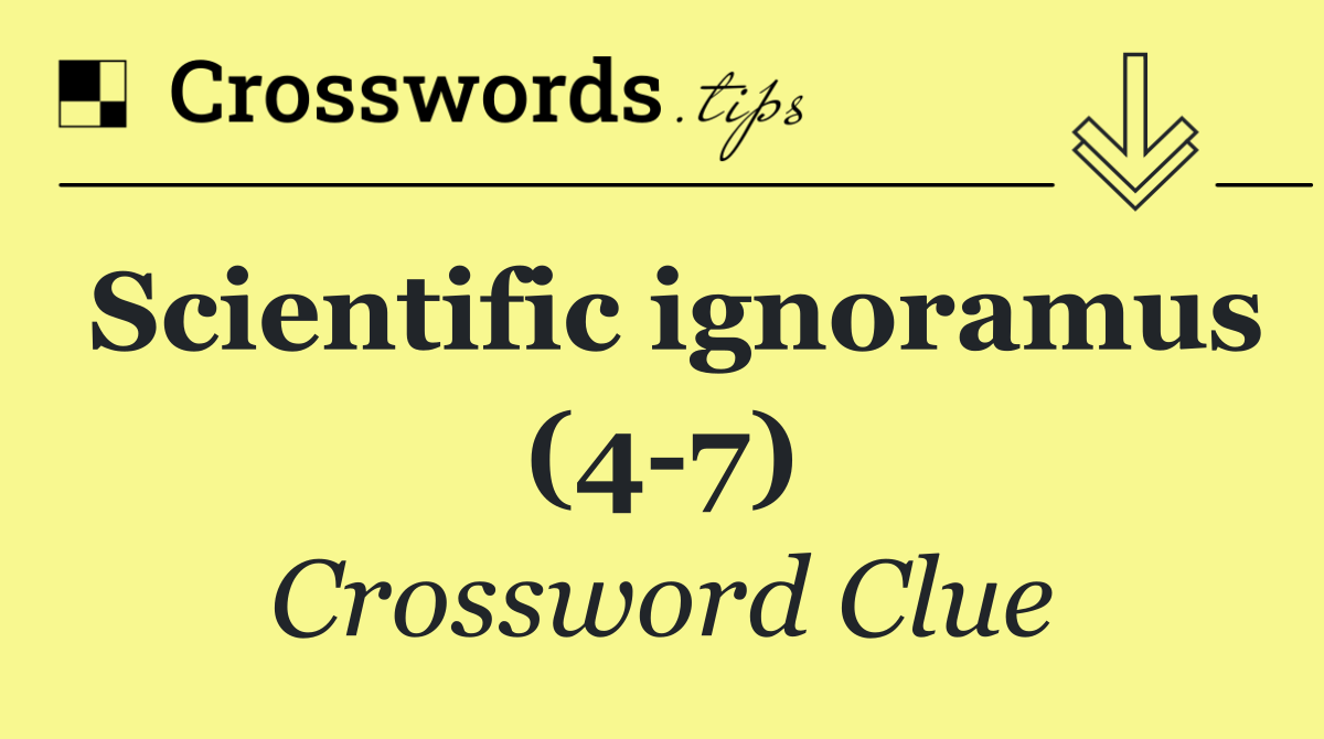 Scientific ignoramus (4 7)