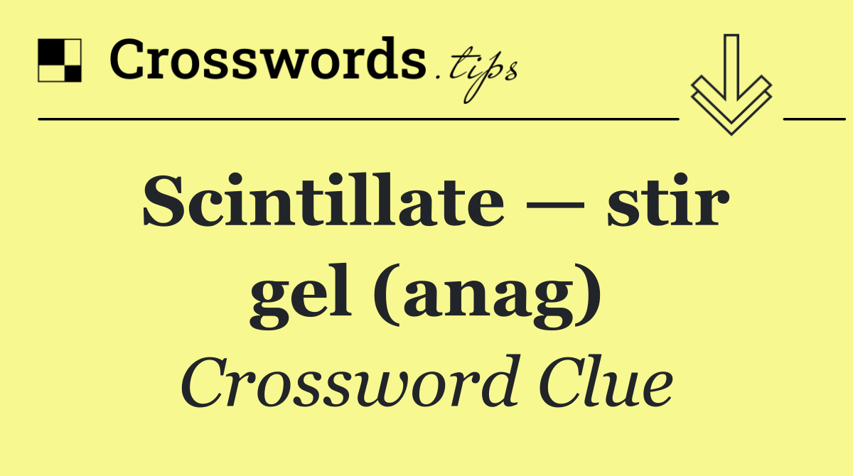 Scintillate — stir gel (anag)