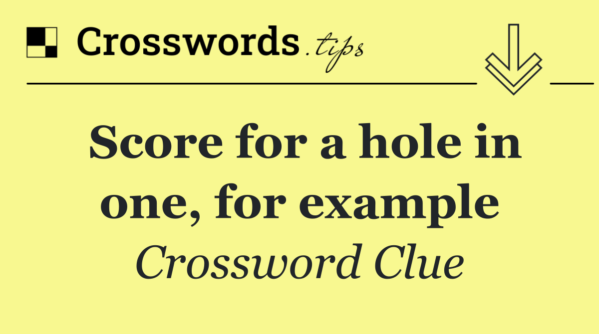 Score for a hole in one, for example