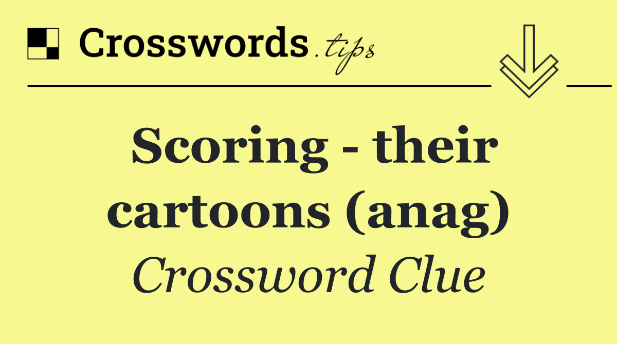 Scoring   their cartoons (anag)