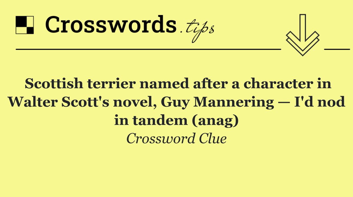 Scottish terrier named after a character in Walter Scott's novel, Guy Mannering — I'd nod in tandem (anag)