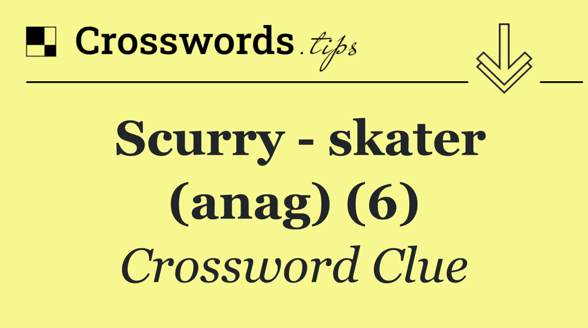 Scurry   skater (anag) (6)