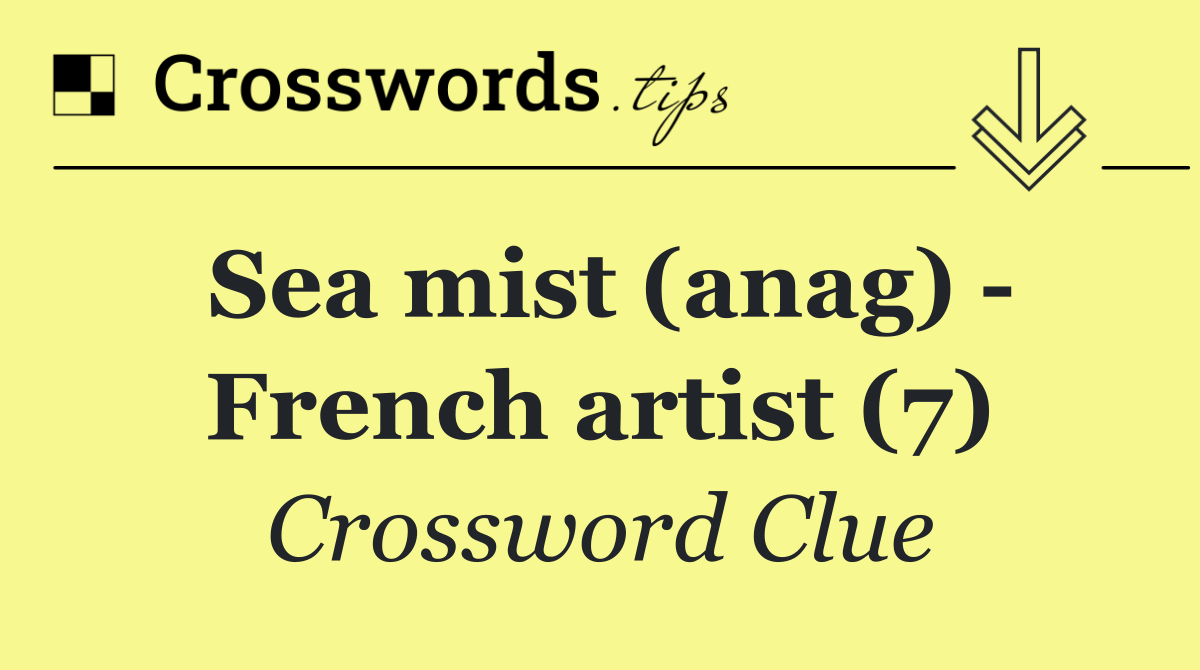 Sea mist (anag)   French artist (7)