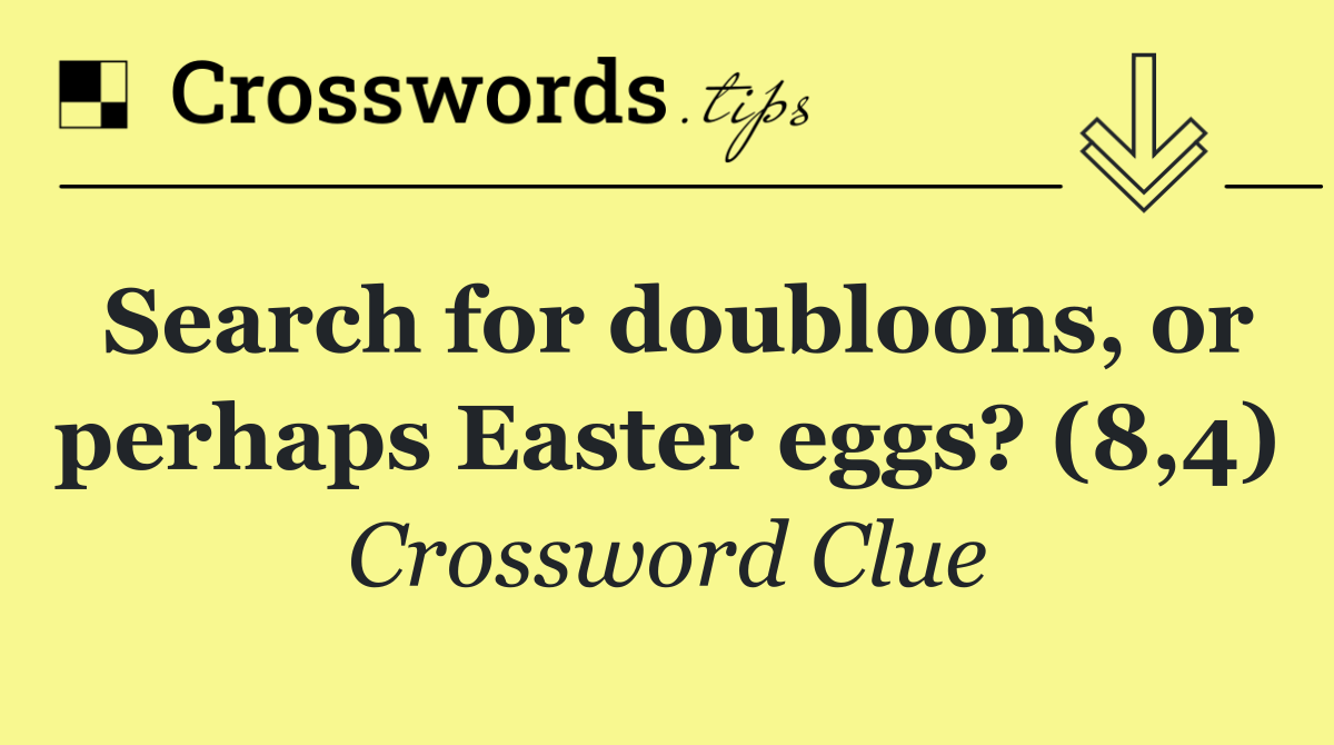 Search for doubloons, or perhaps Easter eggs? (8,4)