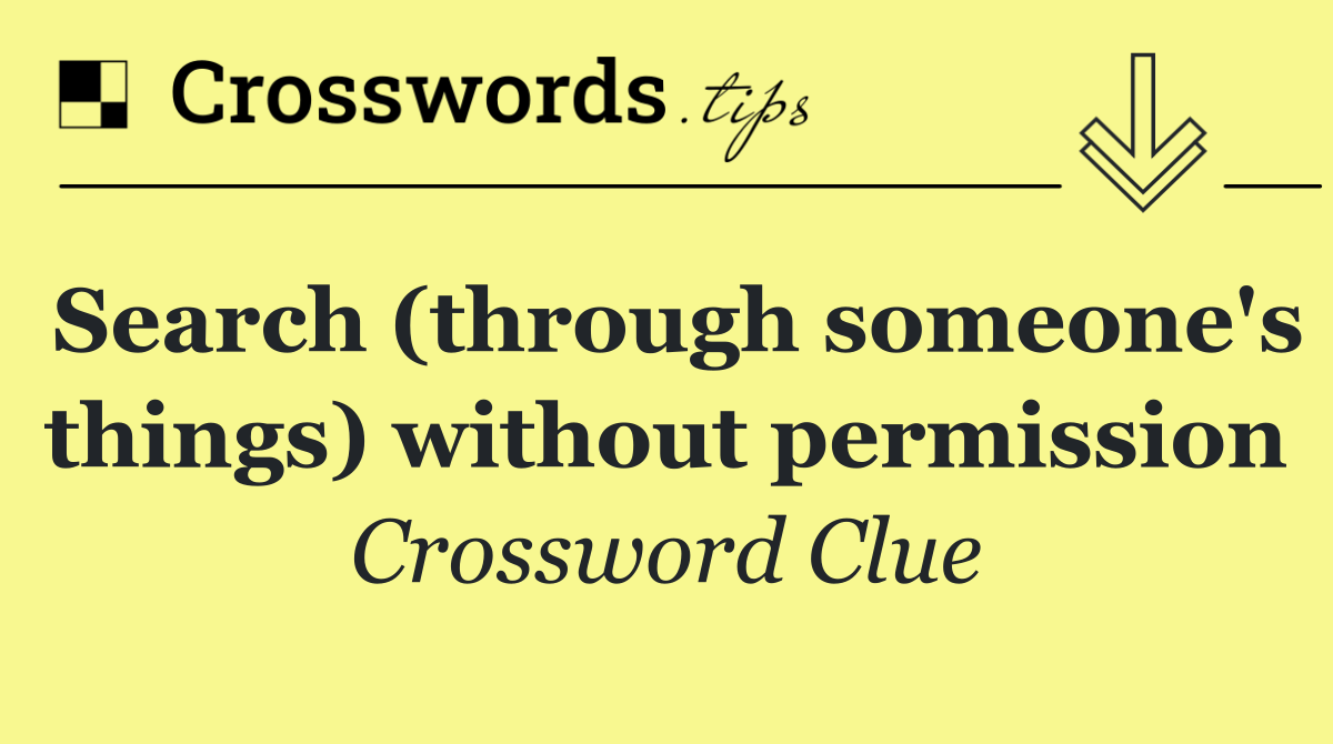 Search (through someone's things) without permission