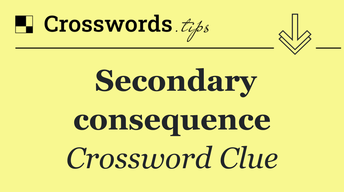 Secondary consequence