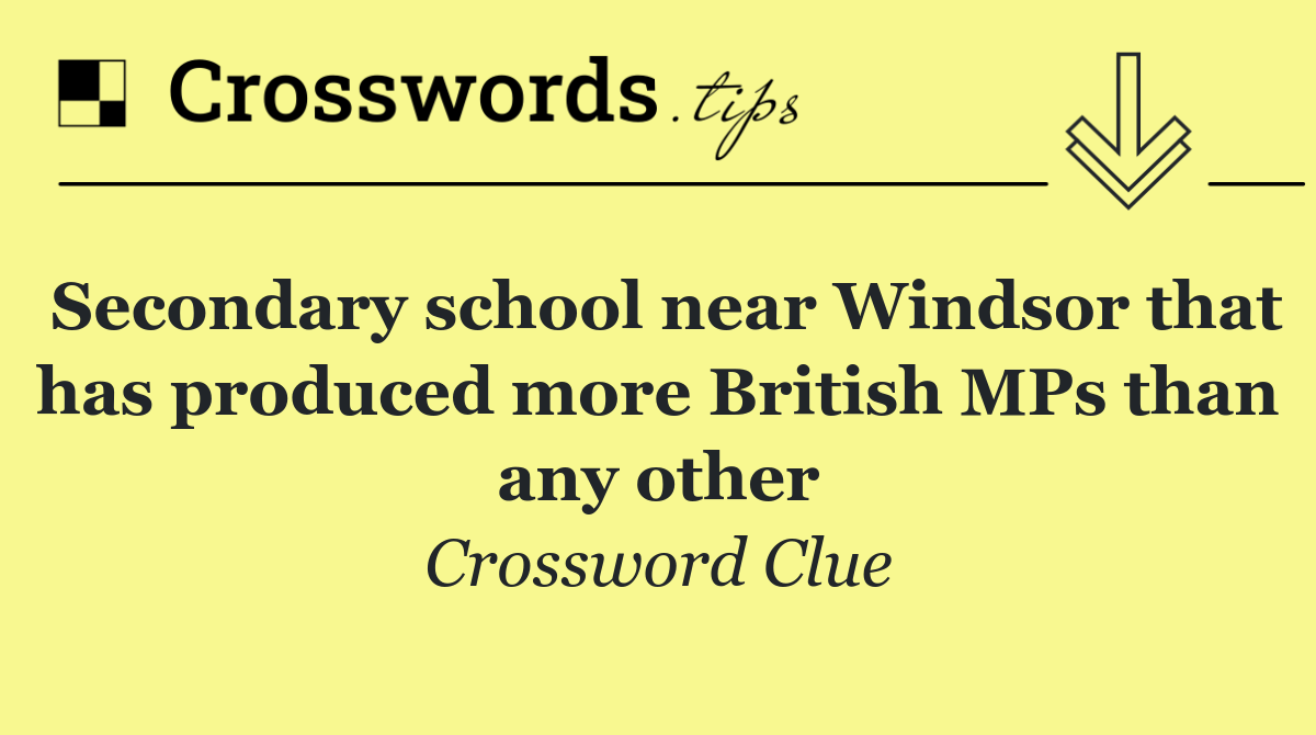 Secondary school near Windsor that has produced more British MPs than any other
