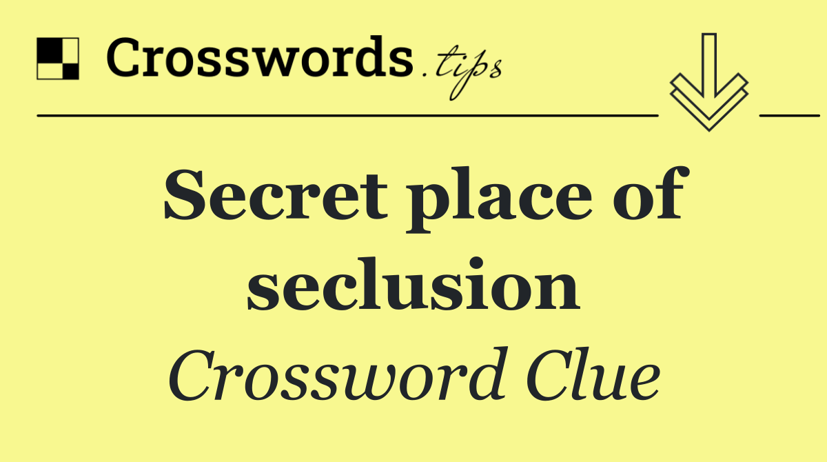 Secret place of seclusion