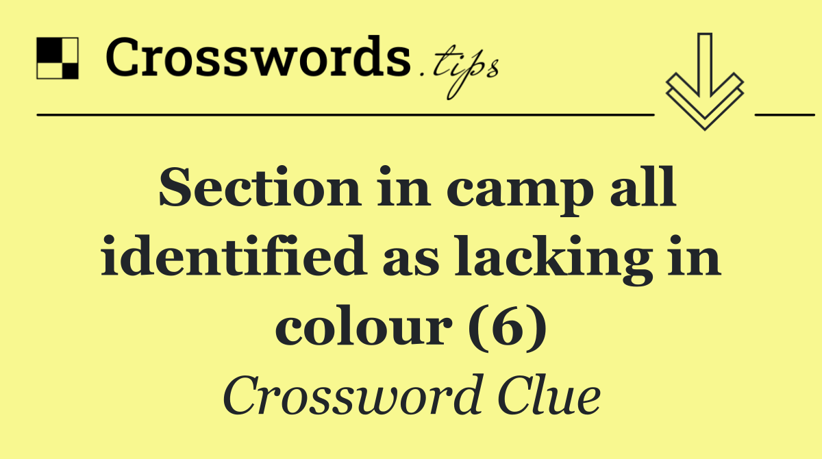Section in camp all identified as lacking in colour (6)
