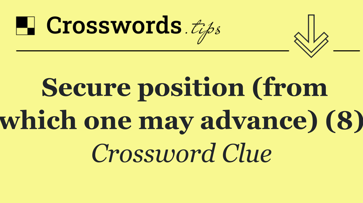 Secure position (from which one may advance) (8)
